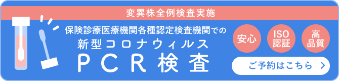 安心・ISO認証・高品質な保険診療医療機関・各種認定検査機関での新型コロナウィルスPCR検査のご予約はこちらから / 変異株全例検査実施