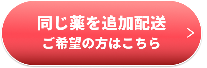 同じ薬の追加配送をご希望の方はこちら