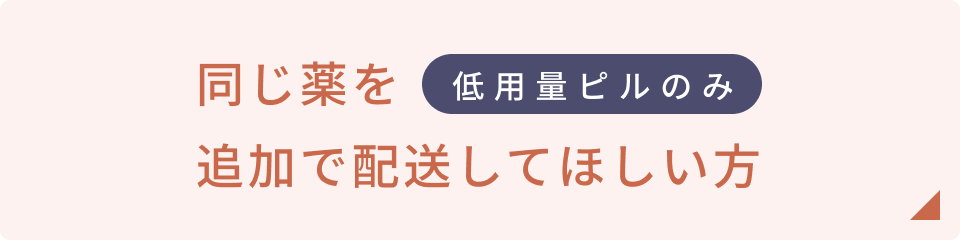 低用量ピルのみ　同じ薬を追加で配送してほしい方